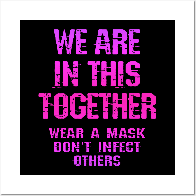 We are in this together. Wear your face mask. Protect, don't infect others. Masks save lives. Trust science, not morons. Keep your mask on. Stop the pandemic 2020 Wall Art by IvyArtistic